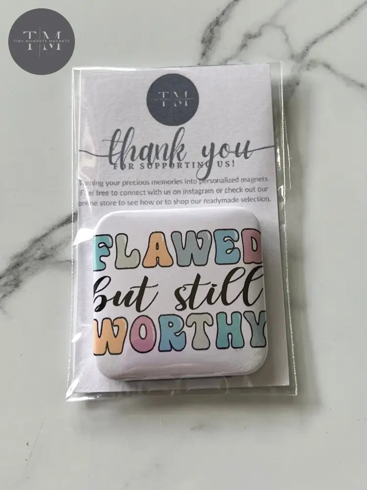 Flawed But Still Worthy Fridge Magnet